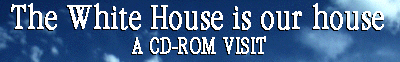 The White House Is Our House: A CD-ROM VISIT